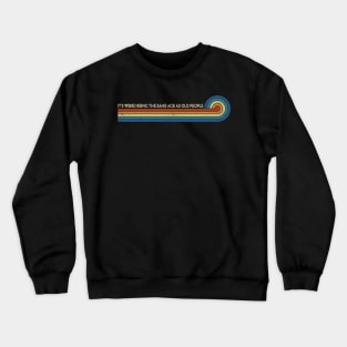 Retro Stripes Funny Saying It's Weird Being The same Age As Old People Crewneck Sweatshirt